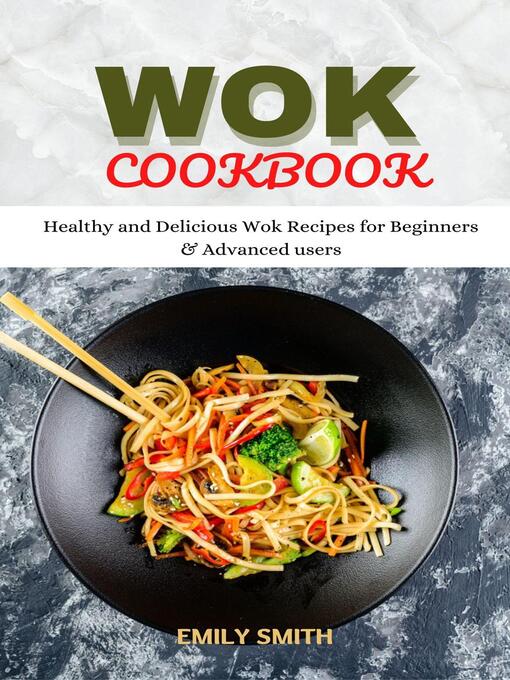 Title details for Wok Cookbook Healthy and Delicious Wok Recipes for Beginners & Advanced Users by Emily Smith - Available
